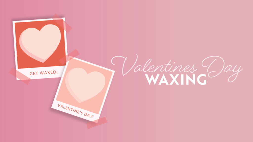 Valentines Day Waxing